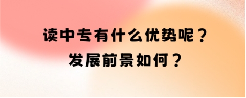 读中专有什么优势呢?发展前景如何?