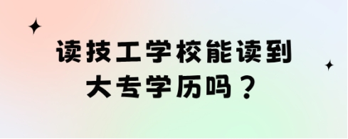 读技工学校能读到大专学历吗?