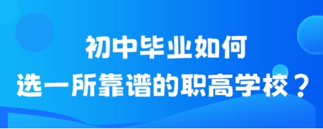 初中毕业如何选一所靠谱的职高学校?