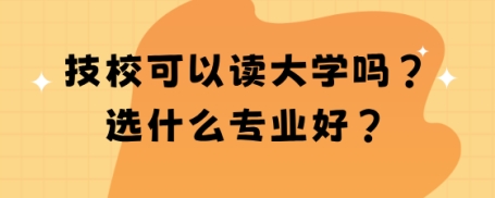技校可以读大学吗?选什么专业好?